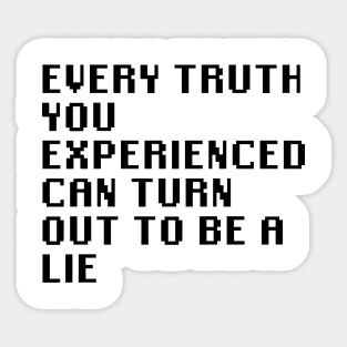 Every Truth You Experienced Can Turn Out To Be A Lie Sticker